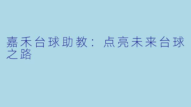 嘉禾台球助教：点亮未来台球之路