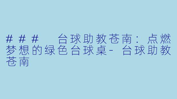 ### 台球助教苍南：点燃梦想的绿色台球桌-台球助教苍南