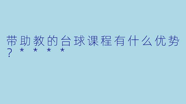 带助教的台球课程有什么优势?****