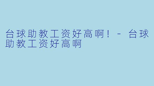 台球助教工资好高啊！-台球助教工资好高啊
