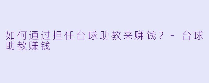 如何通过担任台球助教来赚钱?