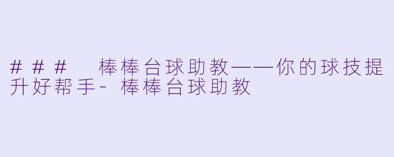 ### 棒棒台球助教——你的球技提升好帮手-棒棒台球助教