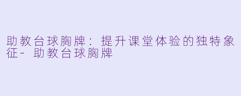 助教台球胸牌：提升课堂体验的独特象征-助教台球胸牌
