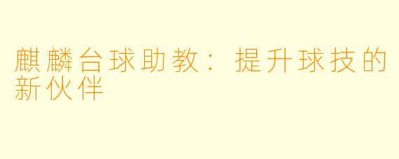 麒麟台球助教：提升球技的新伙伴
