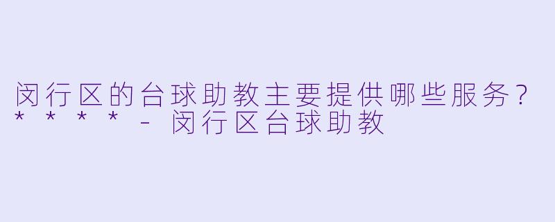 闵行区的台球助教主要提供哪些服务？****
