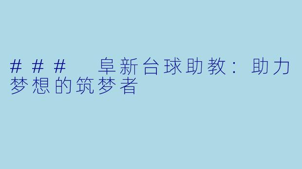 ### 阜新台球助教:助力梦想的筑梦者