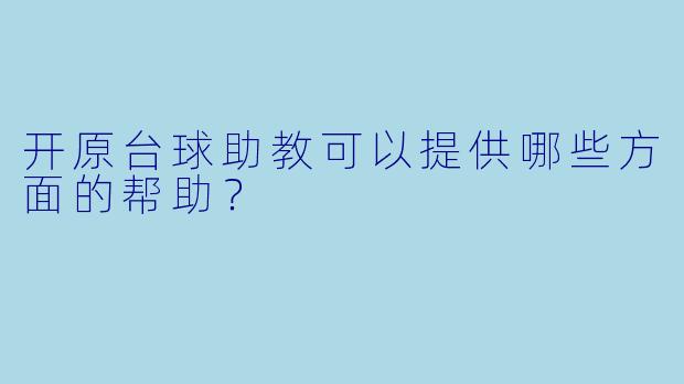 开原台球助教可以提供哪些方面的帮助？