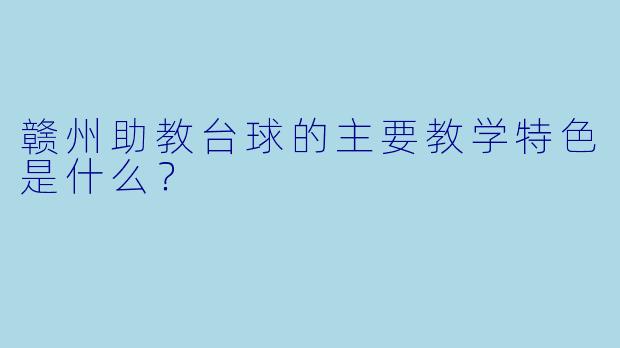 赣州助教台球的主要教学特色是什么？