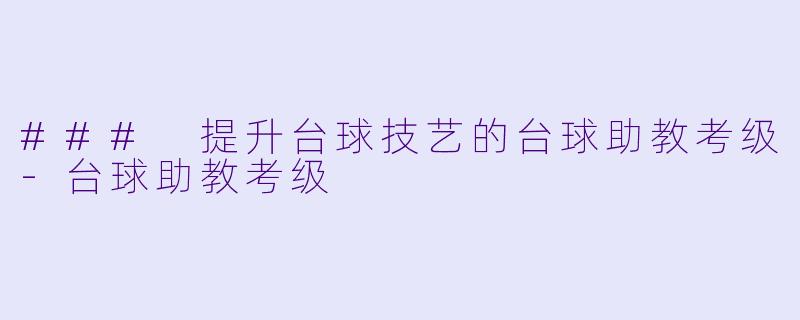 ### 提升台球技艺的台球助教考级