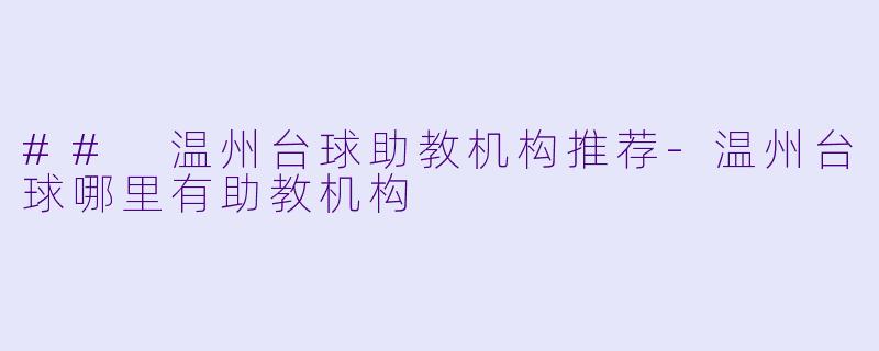 ## 温州台球助教机构推荐-温州台球哪里有助教机构