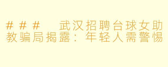 ### 武汉招聘台球女助教骗局揭露：年轻人需警惕