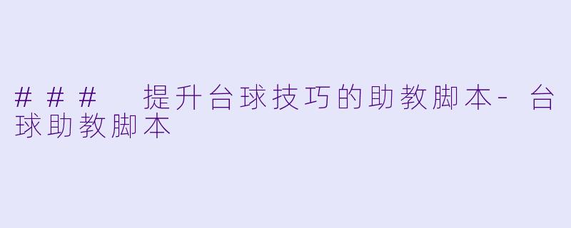### 提升台球技巧的助教脚本-台球助教脚本