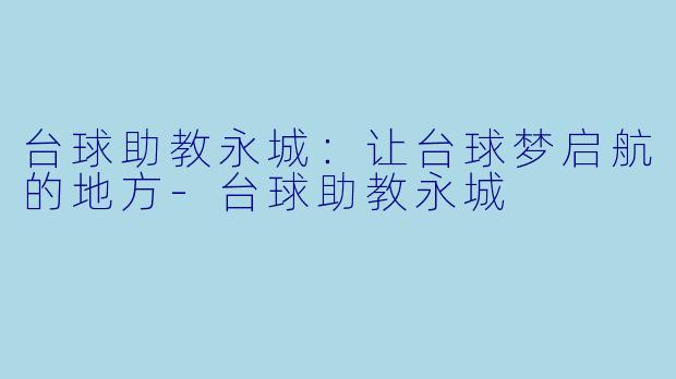 台球助教永城：让台球梦启航的地方