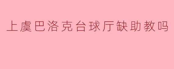 上虞巴洛克台球厅缺助教吗