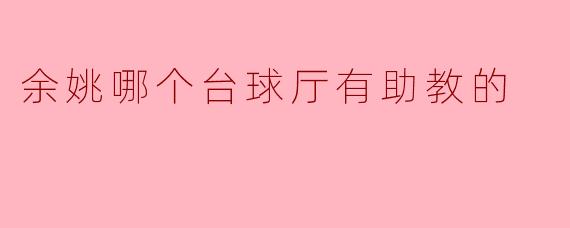 余姚哪个台球厅有助教的？****