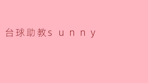 台球助教Sunny在教学中有什么特别之处?****