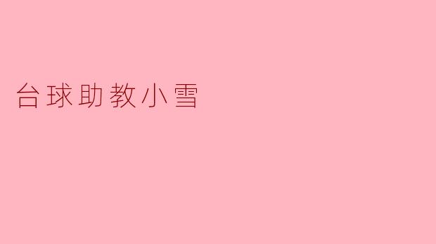 台球助教小雪在教学中最注重什么？**  **
