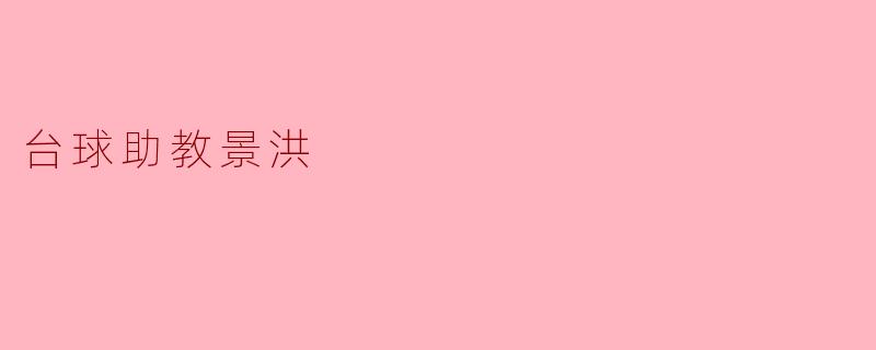 ### 台球助教景洪:在球桌上的传承与创新