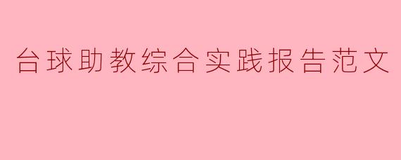 什么是台球助教综合实践报告,它的主要内容包括哪些方面?**