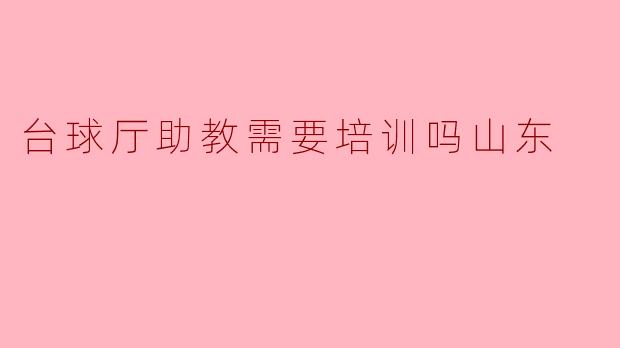 台球厅助教需要培训吗山东