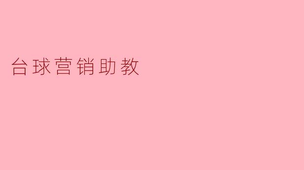 在台球营销中,助教的主要职责是什么?****