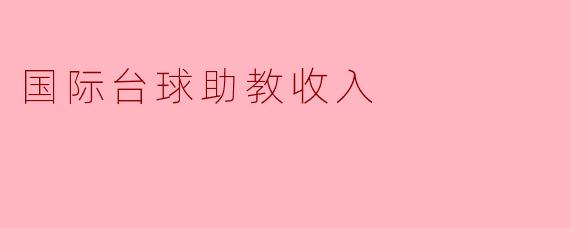 国际台球助教收入的现状与前景