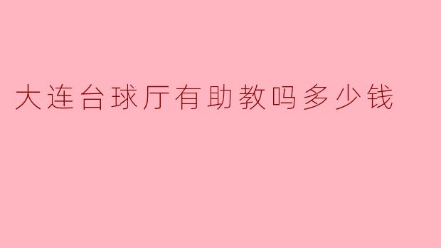 大连台球厅有助教吗多少钱