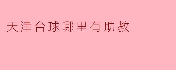 天津哪里有台球助教可以学习提高技术呢?