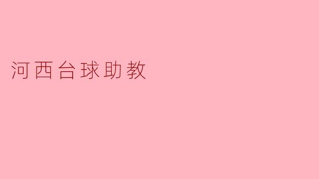 河西台球助教:助力少年成长的篮球启蒙者