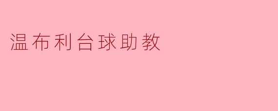 温布利台球助教有什么特别之处,如何帮助球员提高技艺?****