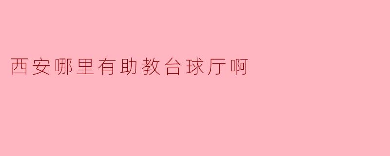### 西安哪里有助教台球厅？