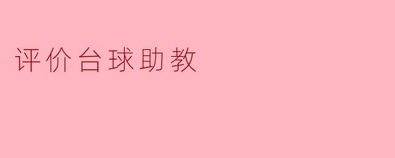 评价台球助教:提升技能与乐趣的引导者