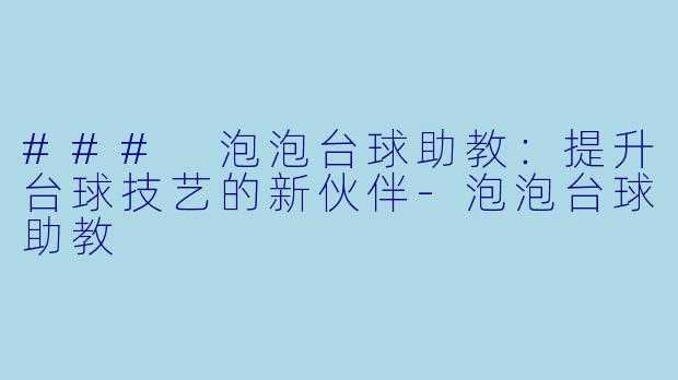 ### 泡泡台球助教:提升台球技艺的新伙伴