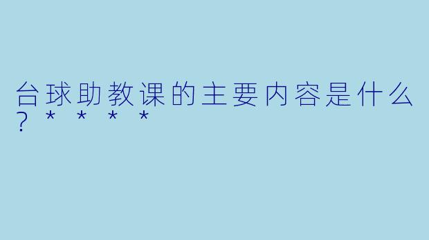 台球助教课的主要内容是什么？****