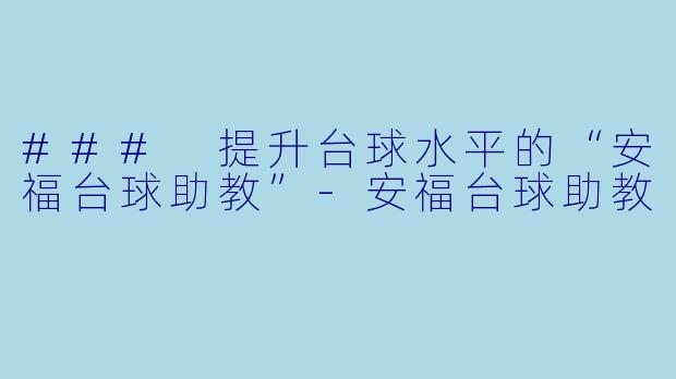 ### 提升台球水平的“安福台球助教”