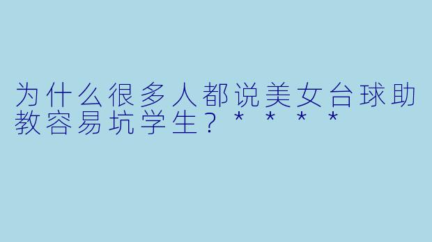 为什么很多人都说美女台球助教容易坑学生?****