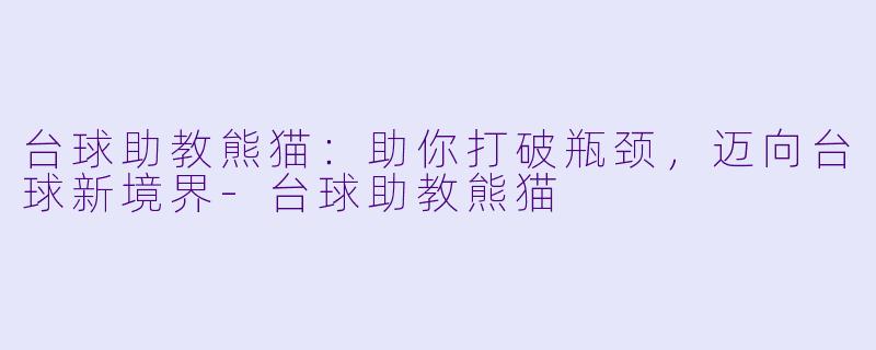 台球助教熊猫:助你打破瓶颈,迈向台球新境界