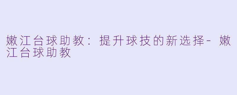 嫩江台球助教:提升球技的新选择