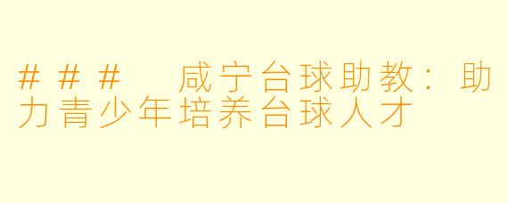 ### 咸宁台球助教:助力青少年培养台球人才