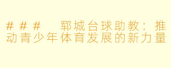 ### 郓城台球助教：推动青少年体育发展的新力量