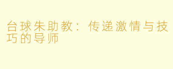 台球朱助教:传递激情与技巧的导师