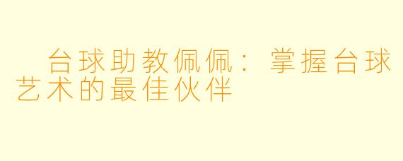  台球助教佩佩：掌握台球艺术的最佳伙伴