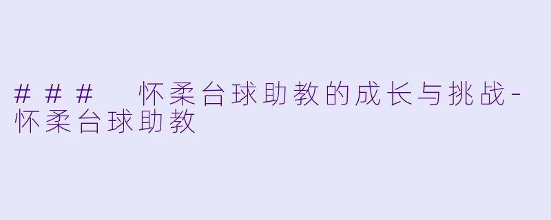 ### 怀柔台球助教的成长与挑战