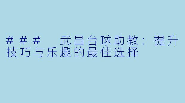 ### 武昌台球助教:提升技巧与乐趣的最佳选择