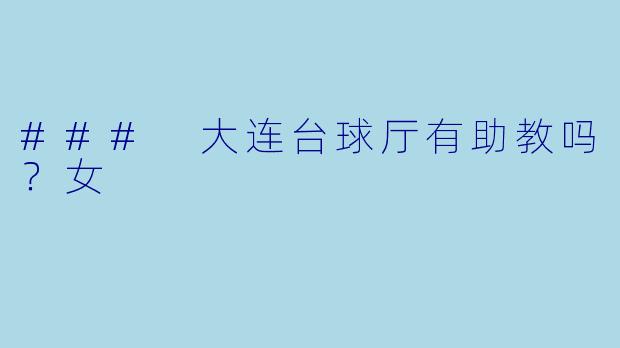 ### 大连台球厅有助教吗？女