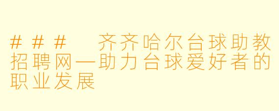 ### 齐齐哈尔台球助教招聘网—助力台球爱好者的职业发展