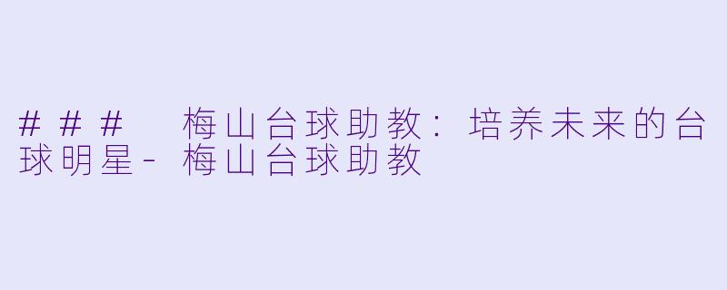 ### 梅山台球助教:培养未来的台球明星