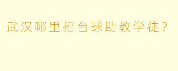 武汉哪里招台球助教学徒?