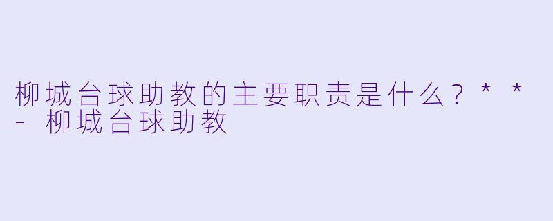 柳城台球助教的主要职责是什么？**