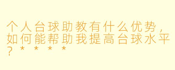 个人台球助教有什么优势,如何能帮助我提高台球水平?****